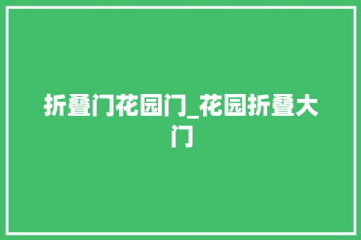 折叠门花园门_花园折叠大门