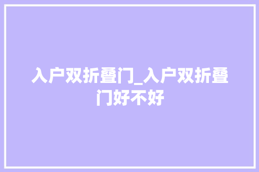 入户双折叠门_入户双折叠门好不好