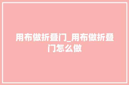 用布做折叠门_用布做折叠门怎么做