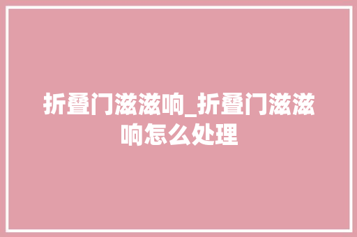 折叠门滋滋响_折叠门滋滋响怎么处理