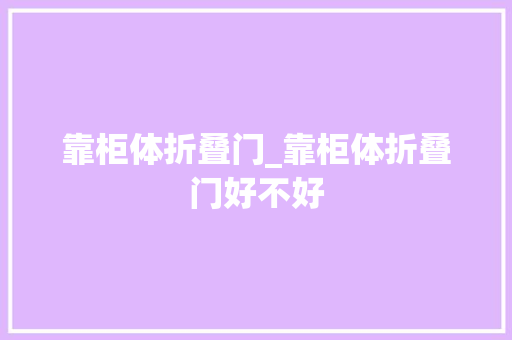 靠柜体折叠门_靠柜体折叠门好不好