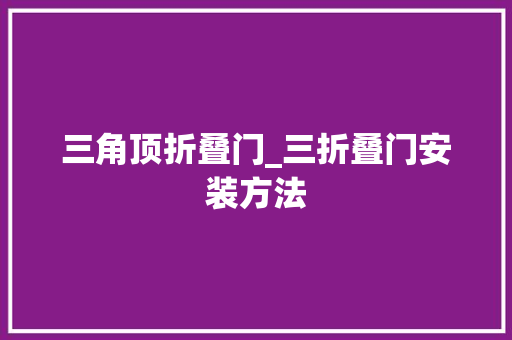 三角顶折叠门_三折叠门安装方法