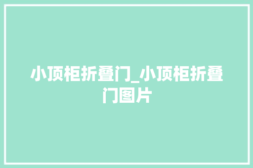 小顶柜折叠门_小顶柜折叠门图片