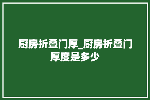 厨房折叠门厚_厨房折叠门厚度是多少