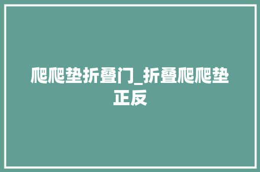 爬爬垫折叠门_折叠爬爬垫正反