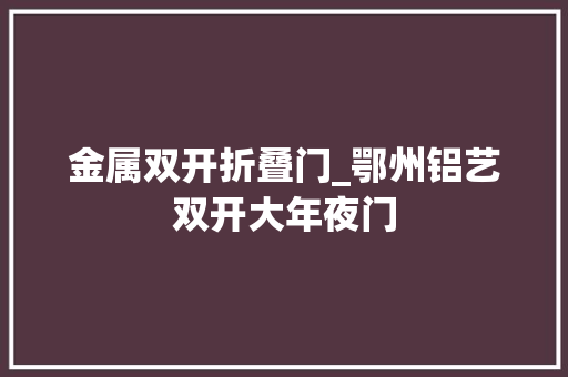 金属双开折叠门_鄂州铝艺双开大年夜门