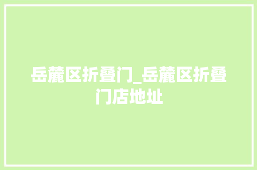 岳麓区折叠门_岳麓区折叠门店地址