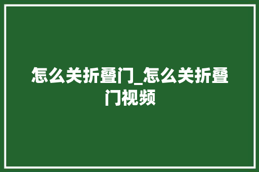 怎么关折叠门_怎么关折叠门视频