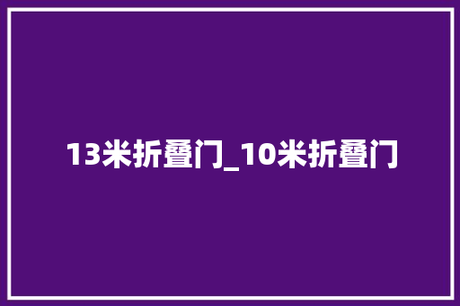 13米折叠门_10米折叠门