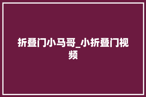 折叠门小马哥_小折叠门视频