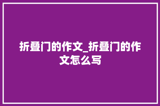 折叠门的作文_折叠门的作文怎么写