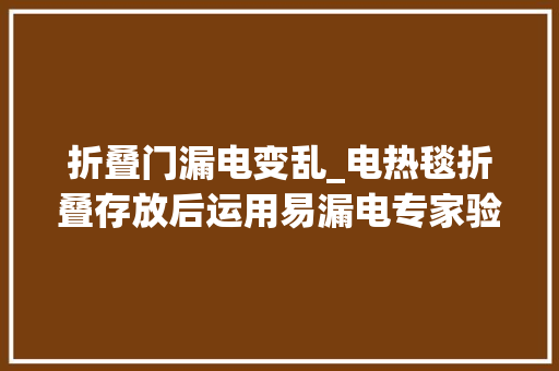 折叠门漏电变乱_电热毯折叠存放后运用易漏电专家验证真的