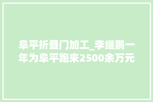 阜平折叠门加工_李继鹏一年为阜平跑来2500余万元捐资