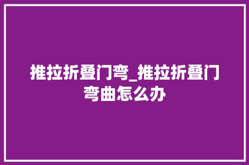 推拉折叠门弯_推拉折叠门弯曲怎么办