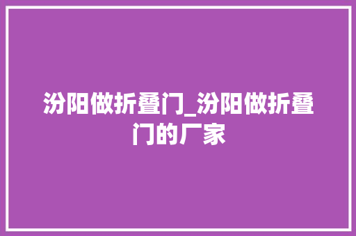汾阳做折叠门_汾阳做折叠门的厂家