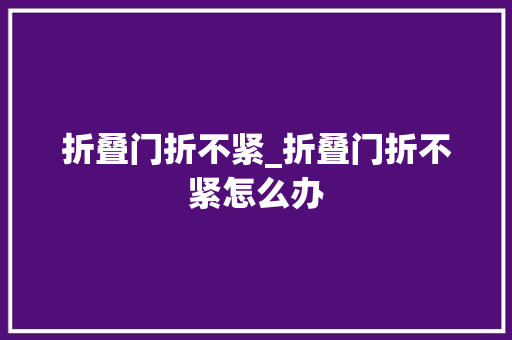 折叠门折不紧_折叠门折不紧怎么办