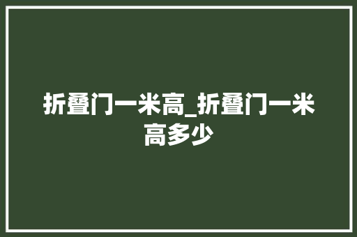 折叠门一米高_折叠门一米高多少
