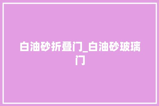 白油砂折叠门_白油砂玻璃门