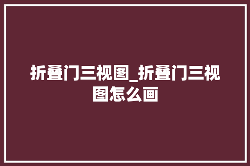 折叠门三视图_折叠门三视图怎么画