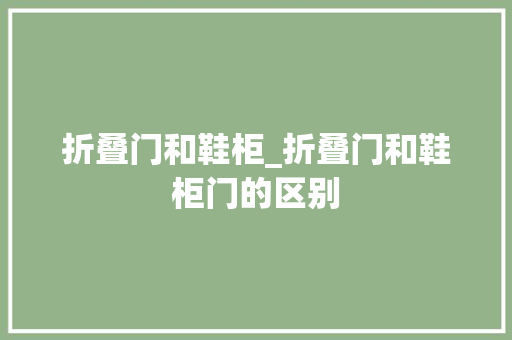 折叠门和鞋柜_折叠门和鞋柜门的区别