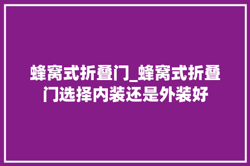 蜂窝式折叠门_蜂窝式折叠门选择内装还是外装好