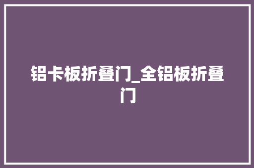 铝卡板折叠门_全铝板折叠门