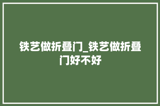 铁艺做折叠门_铁艺做折叠门好不好