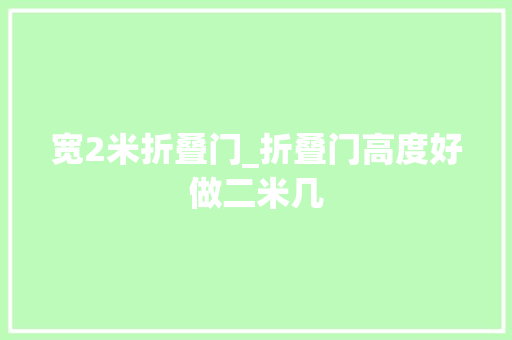 宽2米折叠门_折叠门高度好做二米几
