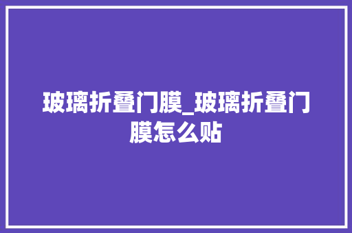 玻璃折叠门膜_玻璃折叠门膜怎么贴