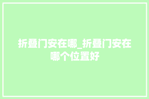 折叠门安在哪_折叠门安在哪个位置好