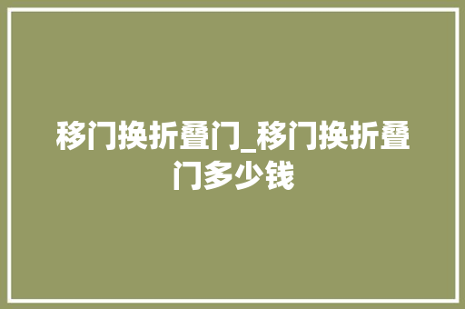 移门换折叠门_移门换折叠门多少钱