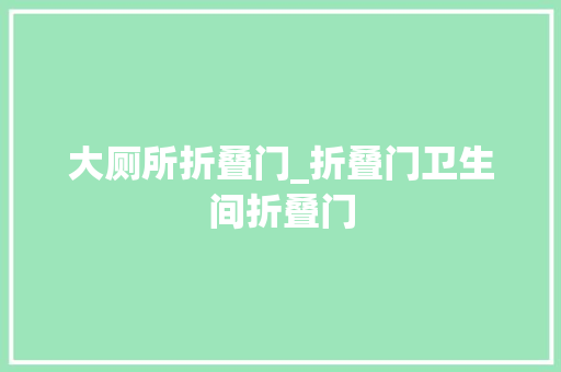 大厕所折叠门_折叠门卫生间折叠门