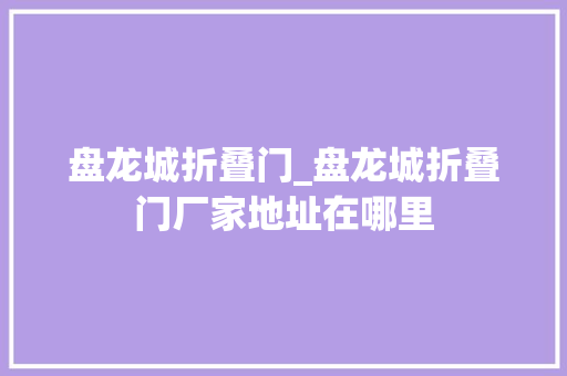 盘龙城折叠门_盘龙城折叠门厂家地址在哪里
