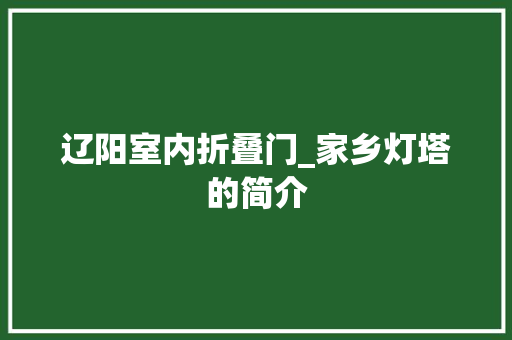 辽阳室内折叠门_家乡灯塔的简介