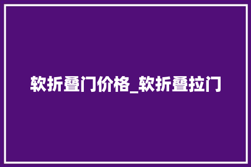 软折叠门价格_软折叠拉门
