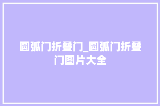 圆弧门折叠门_圆弧门折叠门图片大全