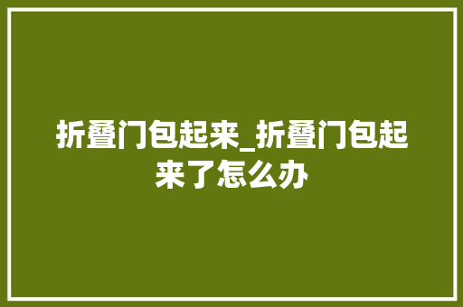 折叠门包起来_折叠门包起来了怎么办