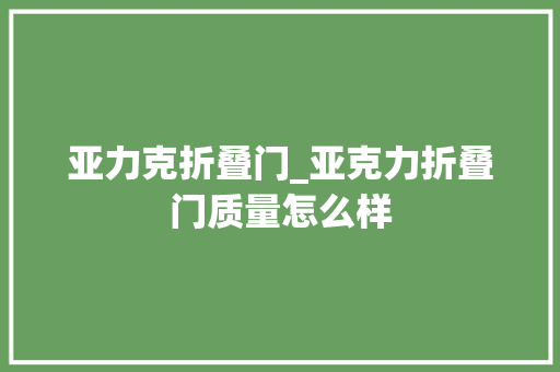 亚力克折叠门_亚克力折叠门质量怎么样