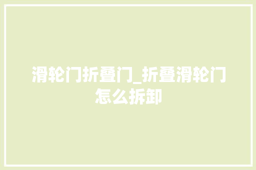 滑轮门折叠门_折叠滑轮门怎么拆卸