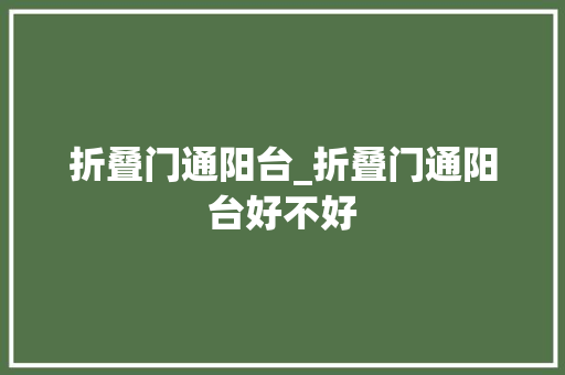 折叠门通阳台_折叠门通阳台好不好