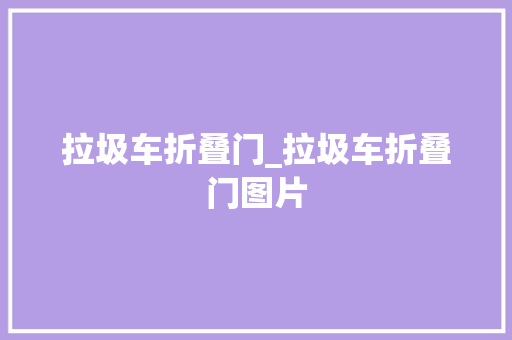拉圾车折叠门_拉圾车折叠门图片