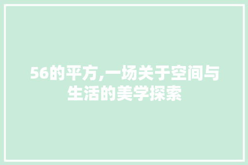 56的平方,一场关于空间与生活的美学探索
