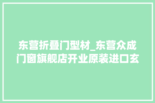东营折叠门型材_东营众成门窗旗舰店开业原装进口玄关门新品上市