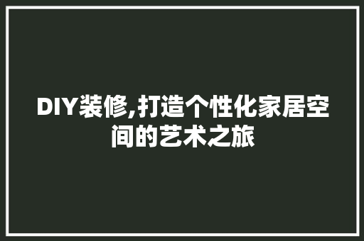 DIY装修,打造个性化家居空间的艺术之旅