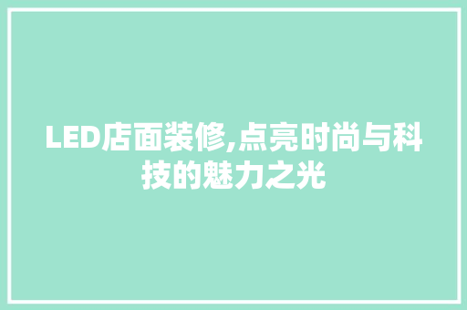 LED店面装修,点亮时尚与科技的魅力之光