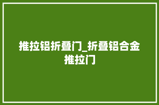 推拉铝折叠门_折叠铝合金推拉门