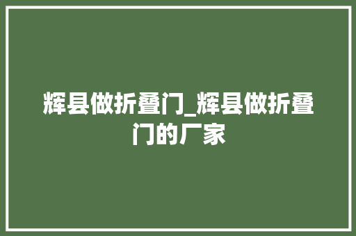 辉县做折叠门_辉县做折叠门的厂家