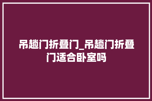 吊趟门折叠门_吊趟门折叠门适合卧室吗