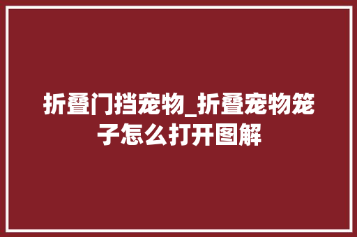折叠门挡宠物_折叠宠物笼子怎么打开图解