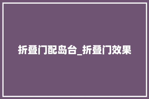 折叠门配岛台_折叠门效果
